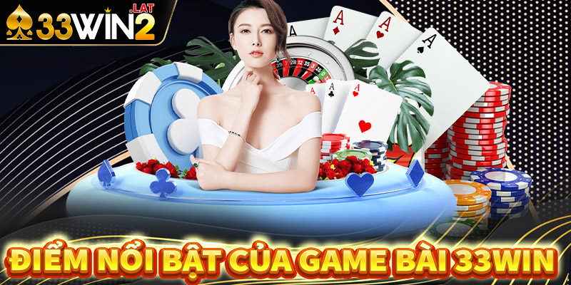 Điểm nổi trội chỉ có tại sân chơi game bài 33win