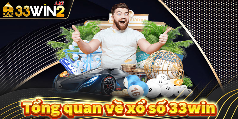 Tổng quan chung về sân chơi cá cược xổ số 33win