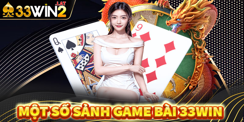 Điểm qua một số sảnh game bài 33win nổi trội nhất thời điểm này