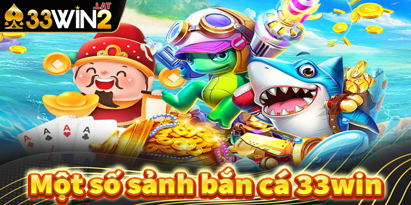 Giới thiệu một số sảnh game bắn cá 33win hot nhất hiện nay