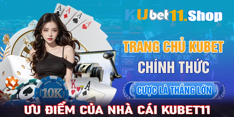 Những ưu điểm vượt trội của Kubet11